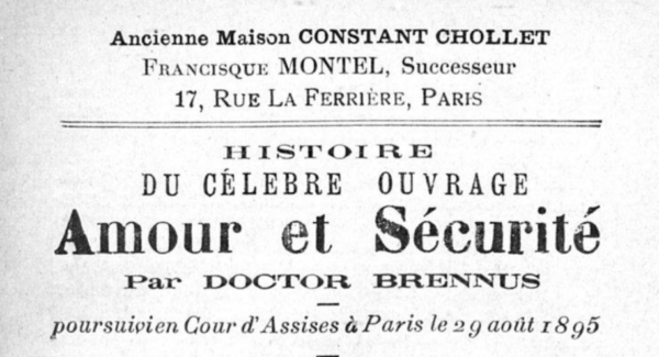 Ancienne Maison CONSTANT CHOLLET FRANCISQUE MONTEL, Successeur 17, RUE LA FERRIÈRE, PARIS HISTOIRE DU CÉLEBRE OUVRAGE Amour et Sécurité Par Docteur Brennus poursuivi en Cour d'Assises à Paris le 29 août 1895 